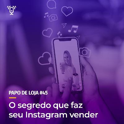 Papo De Loja #45 - O segredo que faz seu Instagram vender Papo De Loja #45 - O segredo que faz seu Instagram vender