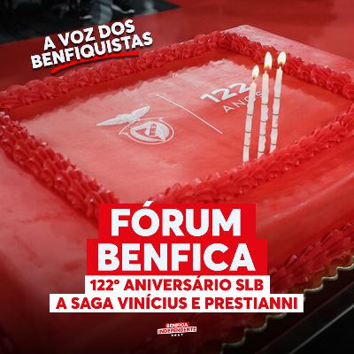 FÓRUM BENFICA | 122º aniversário e a saga Vinícius Vs Prestianni 🦅