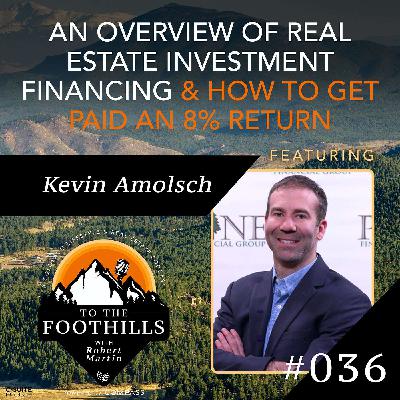 Ep 36: An Overview of Real Estate Investment Financing and How to Get Paid an 8% Return featuring Kevin Amolsch