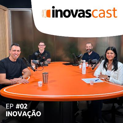 Inovascast - Episódio #02 | Inovação