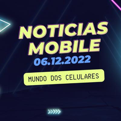 Notícias Móbile 06.12.2022