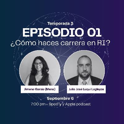 EP.01 ¿Cómo hacemos carrera en relaciones internacionales? Consejos, experiencias y tips para una carrera de éxito en las RI ft. Julio José Luqui Lagleyze