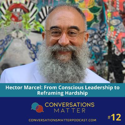 Hector Marcel: From Conscious Leadership to Reframing Hardship