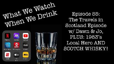 The Travels in Scotland Episode with Dawn + Jo, PLUS: 1983’s Local Hero AND SCOTCH WHISKY!
