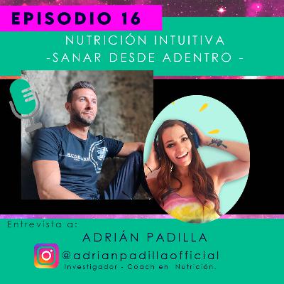 EP.-16 Alimentación Intuitiva, Sanando desde adentro con Adrián Padilla
