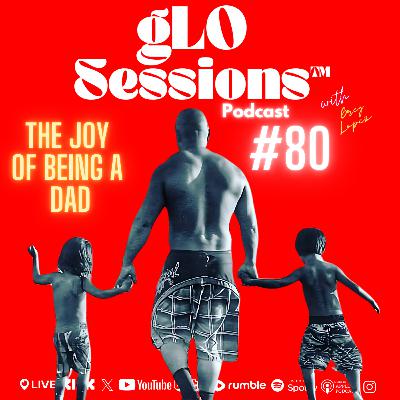 #80 The Joy of Being a Dad #80 The Joy of Being a Dad