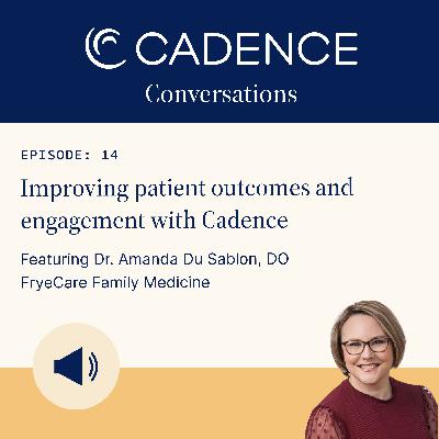 Improving patient outcomes and engagement with Cadence