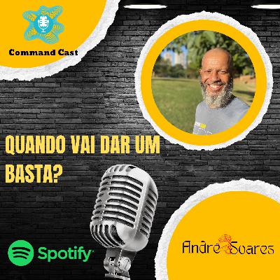 QUANDO VAI DAR UM BASTA? QUANDO VAI DAR UM BASTA?