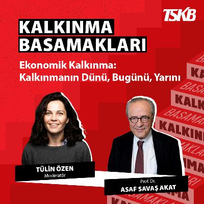 Prof. Dr. Asaf Savaş Akat | Kalkınmanın Dünü, Bugünü, Yarını