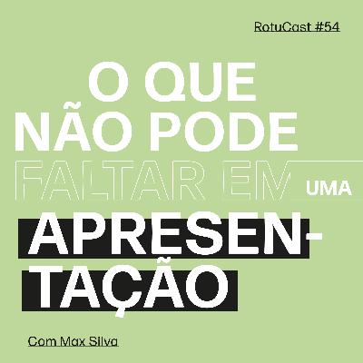 RotuCast 54 - O que não pode faltar em uma apresentação com Max Silva