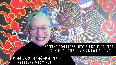 SEEDING GOOD INTO THE TIMESTREAM OF EVIL BECOMING: the SPIRITUAL WARRIORS PATH