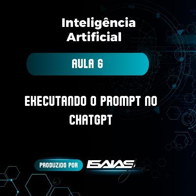 #EP.6 - Curso de IA - Aula 6 - Executando o Prompt no ChatGPT