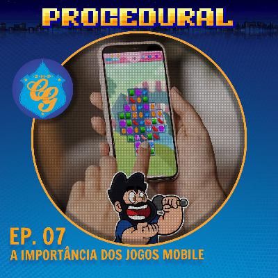 Ep. 07 - A Importância Dos Jogos Mobile