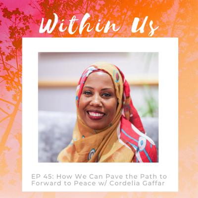 EP 45: How we can Pave the Path Forward to Peace with Cordelia Gaffar, Emotions Opener and Peace Ambassador EP 45: How we can Pave the Path Forward to Peace with Cordelia Gaffar, Emotions Opener and Peace Ambassador