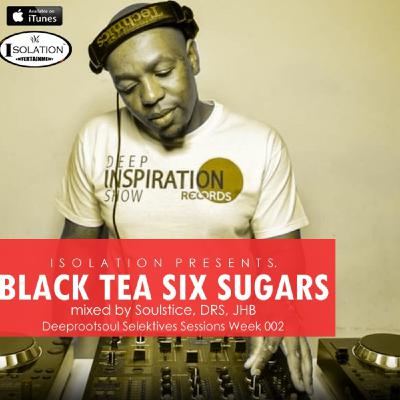 ISOLATION Pres. BLACK TEA SIX SUGARS (Mixed By Soulstice) Deeprootsoul Selektives Sessions Week 002