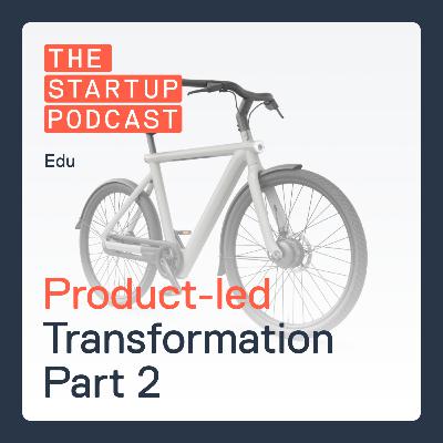 Edu: Transforming Into a Product-Led Org Part 2 – How To Make It Happen Edu: Transforming Into a Product-Led Org Part 2 – How To Make It Happen