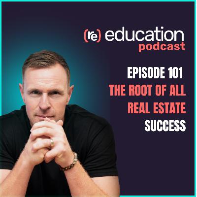 Episode 101:The Root of all Real Estate Success