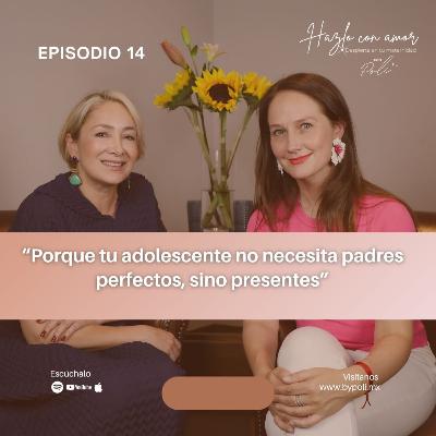 Porque tu adolescente no necesita padres perfectos, sino presentes EP. 14