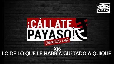 ¡Cállate, Payaso! 1x16: Lo de lo que le habría gustado a Quique ¡Cállate, Payaso! 1x16: Lo de lo que le habría gustado a Quique
