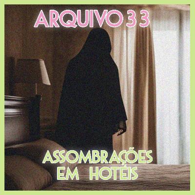 ARQUIVO 33 - Assombrações em Hotéis (Especial de Halloween)