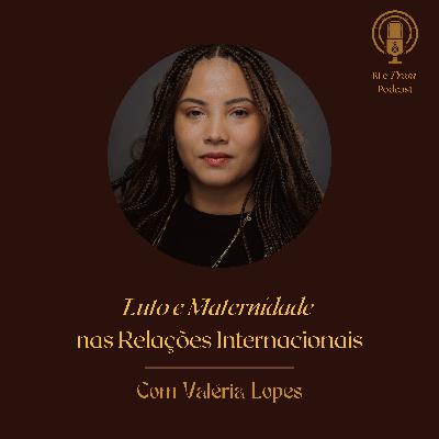012 - Luto e Maternidade nas Relações Internacionais com Valéria Lopes