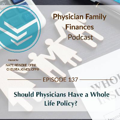 #137 Should Physicians Have a Whole Life Policy? #137 Should Physicians Have a Whole Life Policy?