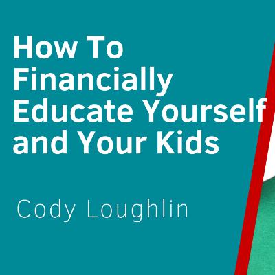How To Improve Your Financial Education - Interview With Cody Loughlin