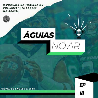 ÁGUIAS NO AR #18 - PRÉVIA DE EAGLES X JETS - SEMANA 06