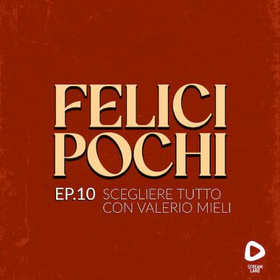 Felici Pochi Ep.10: Scegliere tutto
