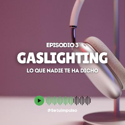 Episodio 3 “Lo que nadie te ha dicho del Gaslighting” Episodio 3 “Lo que nadie te ha dicho del Gaslighting”