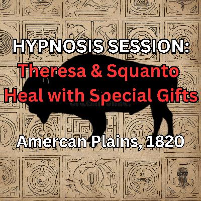 HYPNOSIS SESSION:  Theresa & Squanto Heal with Special Gifts, American Plains, 1820