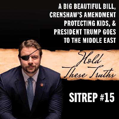 SITREP 15: A Big Beautiful Bill, Crenshaw’s Amendment Protecting Kids, & President Trump Goes to the Middle East