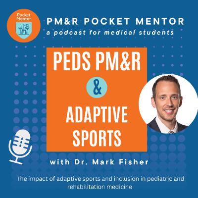 Pocket Mentor 035: Dr. Fisher - Adaptive Sports and Pediatric PM&R