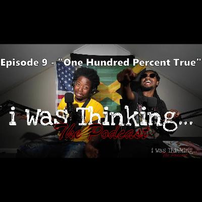 i Was Thinking | Episode 9 - "One Hundred Percent True"