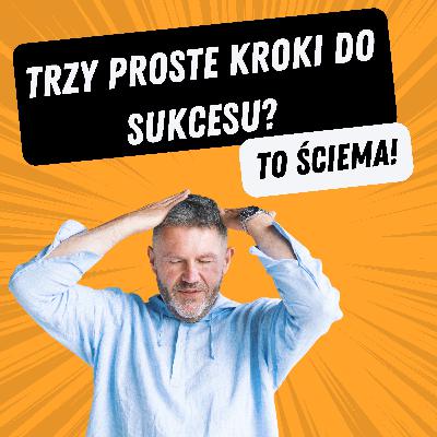 Trzy proste kroki do sukcesu? To ściema! Trzy proste kroki do sukcesu? To ściema!