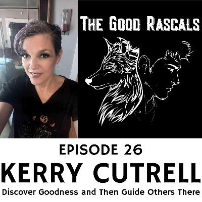 Ep 26 Kerry Cutrell - Discover Goodness and Then Guide Others There