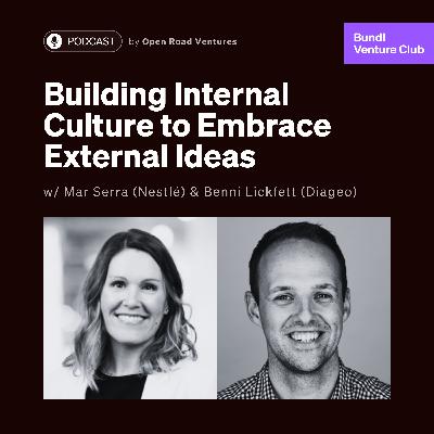 #11 - Building Internal Culture to Embrace External Ideas w/ Mar Serra (Nestlé) & Benni Lickfett (Diageo)