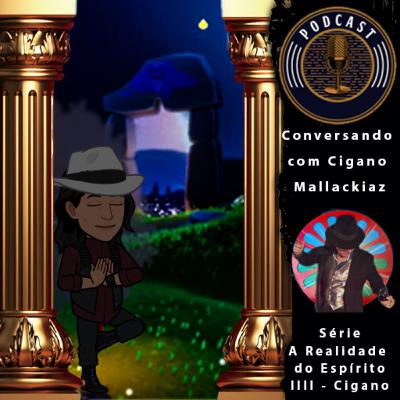 Episódio IIII - A Realidade do Espírito - Cigano Mallackiaz