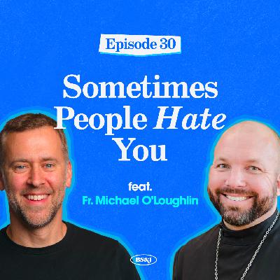 Episode 30 - Sometimes People Hate You