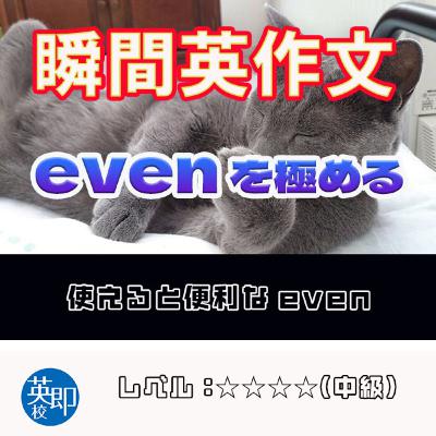 【瞬間英作文:evenを極める】使えると便利なevenを徹底解説! 【瞬間英作文:evenを極める】使えると便利なevenを徹底解説!