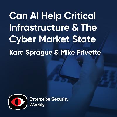Can AI help critical infrastructure, the state of the cyber market, and weekly news - Kara Sprague, Mike Privette - ESW #451 Can AI help critical infrastructure, the state of the cyber market, and weekly news - Kara Sprague, Mike Privette - ESW #451