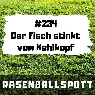 Rasenballspott #234 - Der Fisch stinkt vom Kehlkopf