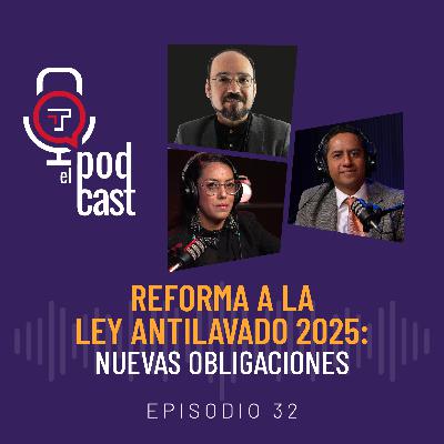 T2 Ep. 32| Reforma a la ley antilavado 2025: nuevas obligaciones