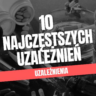10 Najczęstszych Uzależnień - KTO TY JESTEŚ?