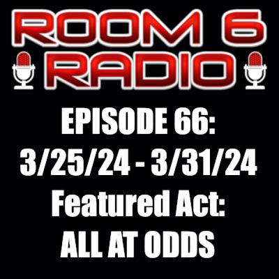 ROOM 6 RADIO - Episode #66 (3/24 - 3/30) Special Guest: ALL AT ODDS! [PODCAST]