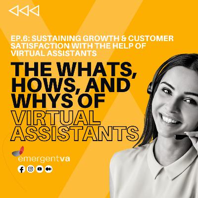 EP. 6 - Sustaining Growth and Customer Satisfaction with the Help of Virtual Assistants EP. 6 - Sustaining Growth and Customer Satisfaction with the Help of Virtual Assistants