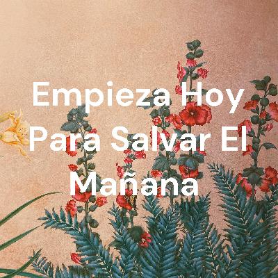 Empieza hoy para salvar el mañana