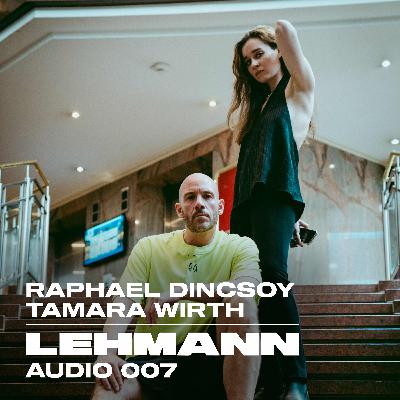 LEHMANN Audio 007 - Raphael Dincsoy b2b Tamara Wirth LEHMANN Audio 007 - Raphael Dincsoy b2b Tamara Wirth