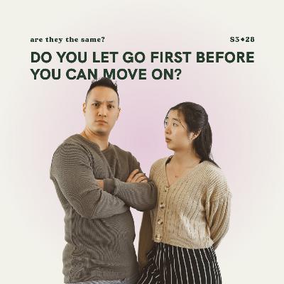 S3E28: Do you let go first before you can move on?