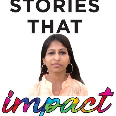 Stories that Impact #42 - The difference between Impossible and I'm Possible is Your Burning Desire with Anshu Todi